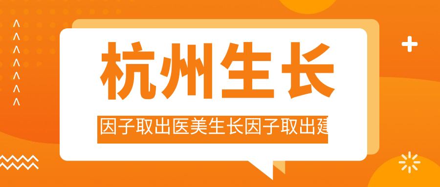杭州生長因子取出醫(yī)美生長因子取出建議
