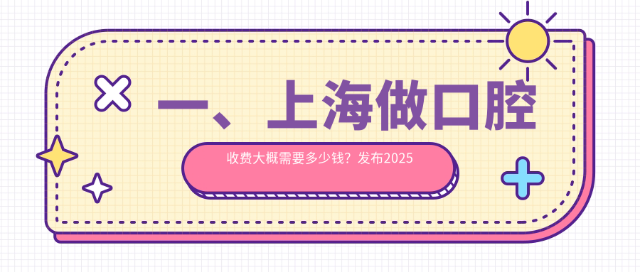 一、上海做口腔收費(fèi)大概需要多少錢(qián)？發(fā)布2025上?？谇粌r(jià)目單