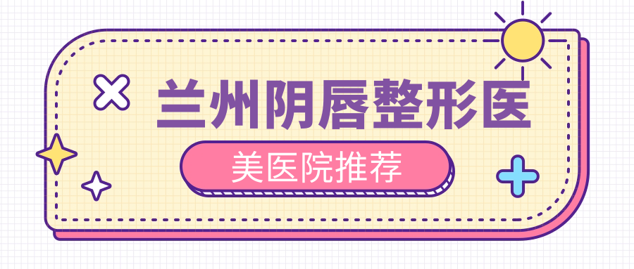 蘭州陰唇整形醫(yī)美醫(yī)院推薦