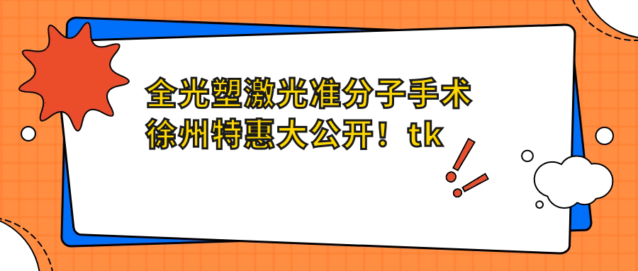 全光塑激光準(zhǔn)分子手術(shù)徐州特惠大公開！tk眼科如何脫穎而出？