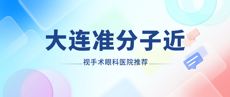 大連準(zhǔn)分子近視手術(shù)眼科醫(yī)院推薦