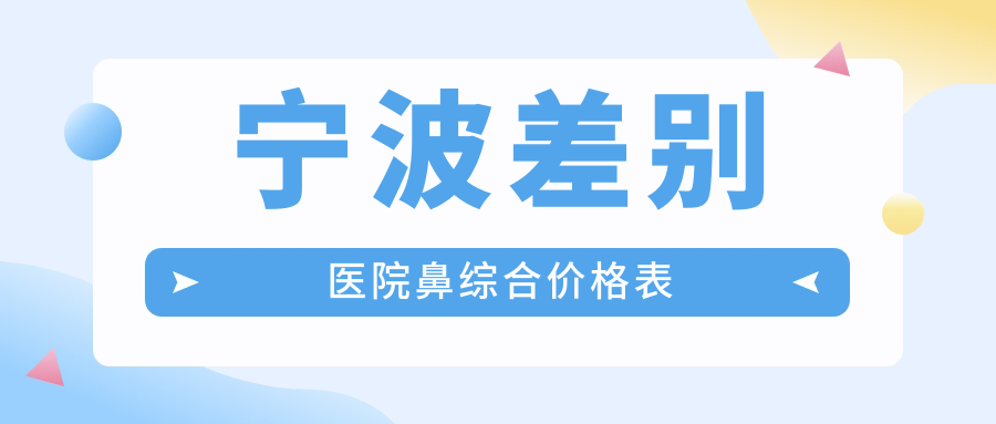 寧波差別醫(yī)院鼻綜合價(jià)格表