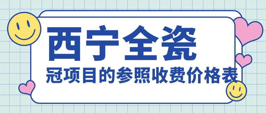 西寧全瓷冠項(xiàng)目的參照收費(fèi)價(jià)格表
