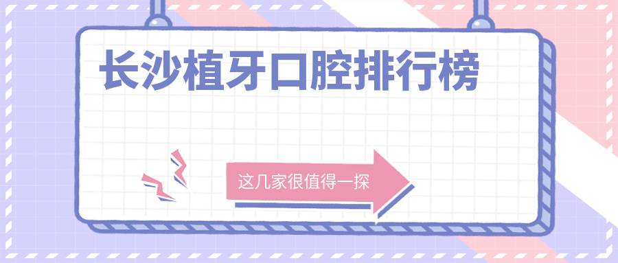 長(zhǎng)沙植牙口腔排行榜