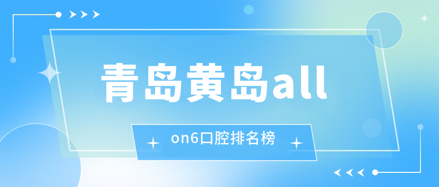 青島黃島allon6口腔排名榜