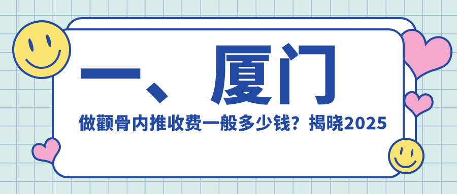 一、廈門做顴骨內推收費一般多少錢？揭曉2025廈門顴骨內推收費表