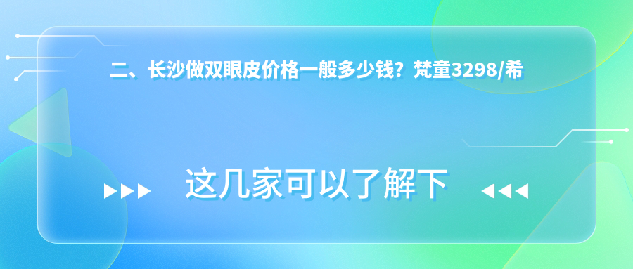 二、長沙做雙眼皮價格一般多少錢？梵童3298/希美3588/中科皮膚3360