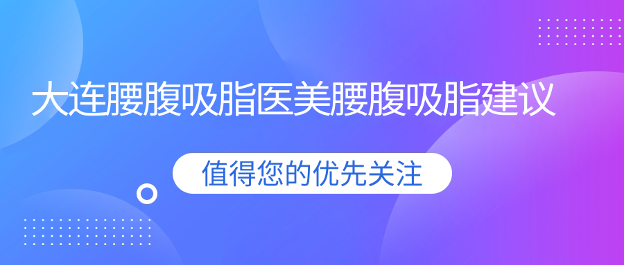 大連腰腹吸脂醫(yī)美腰腹吸脂建議