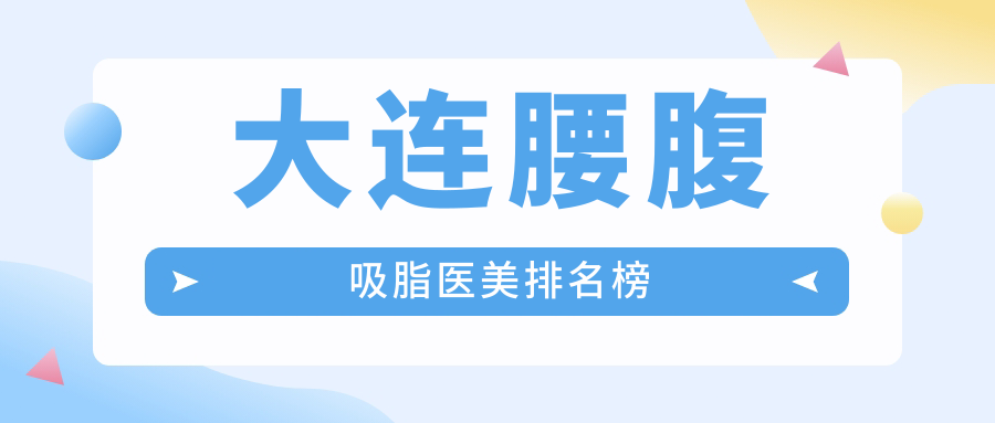 大連腰腹吸脂醫(yī)美排名榜