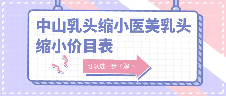 中山乳頭縮小醫(yī)美乳頭縮小價目表