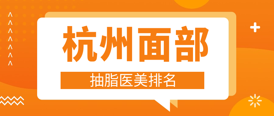 杭州面部抽脂醫(yī)美排名