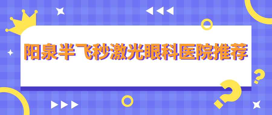 陽(yáng)泉半飛秒激光眼科醫(yī)院推薦