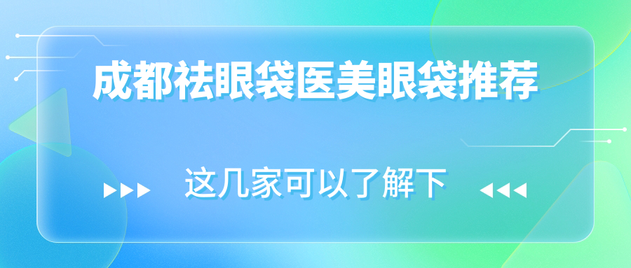 成都祛眼袋醫(yī)美眼袋推薦