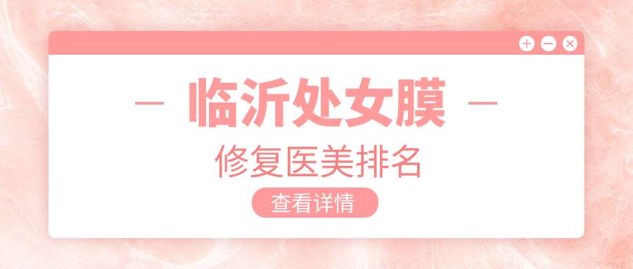 臨沂處女膜修復(fù)醫(yī)美排名