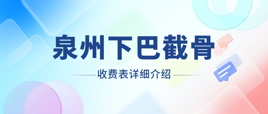 泉州下巴截骨收費(fèi)表詳細(xì)介紹