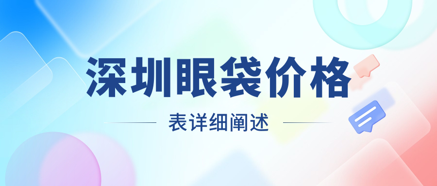 深圳眼袋價(jià)格表詳細(xì)闡述