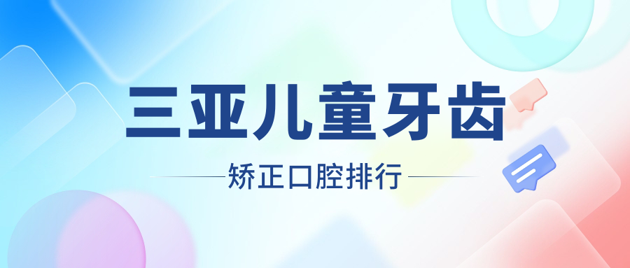 三亞兒童牙齒矯正口腔排行