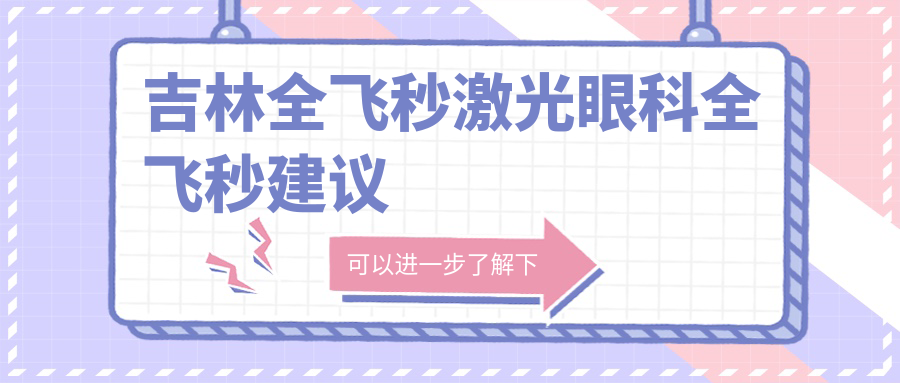 吉林全飛秒激光眼科全飛秒建議