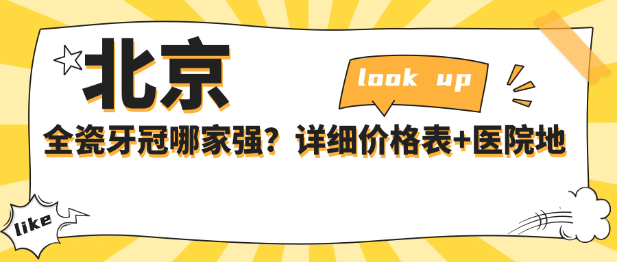 北京全瓷牙冠哪家強(qiáng)？詳細(xì)價(jià)格表+醫(yī)院地址一手掌握，美麗笑容不打折