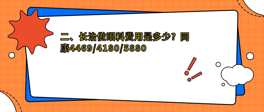 二、長(zhǎng)治做眼科費(fèi)用是多少？同康4469/4180/5880