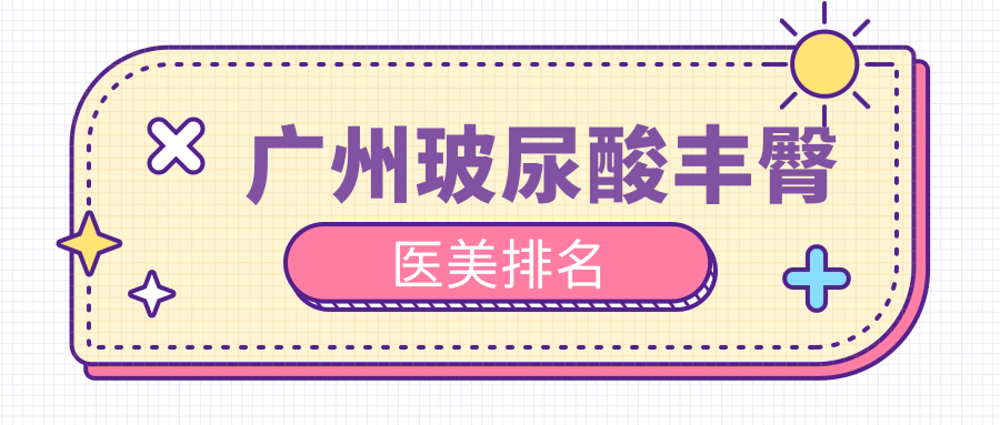 廣州玻尿酸豐臀醫(yī)美排名