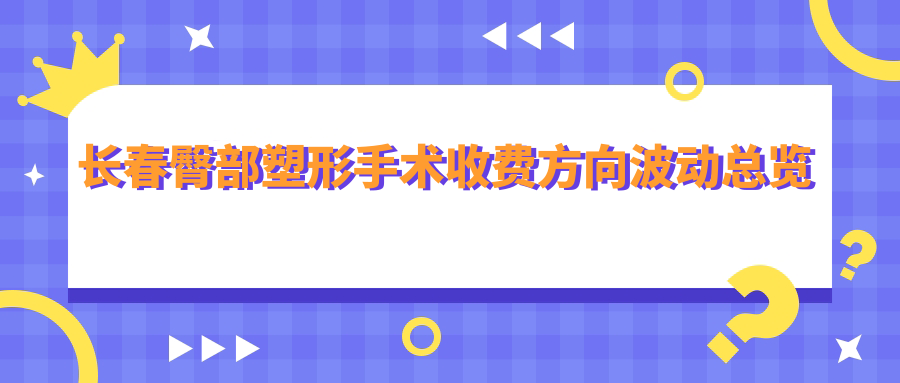 長(zhǎng)春臀部塑形手術(shù)收費(fèi)方向波動(dòng)總覽
