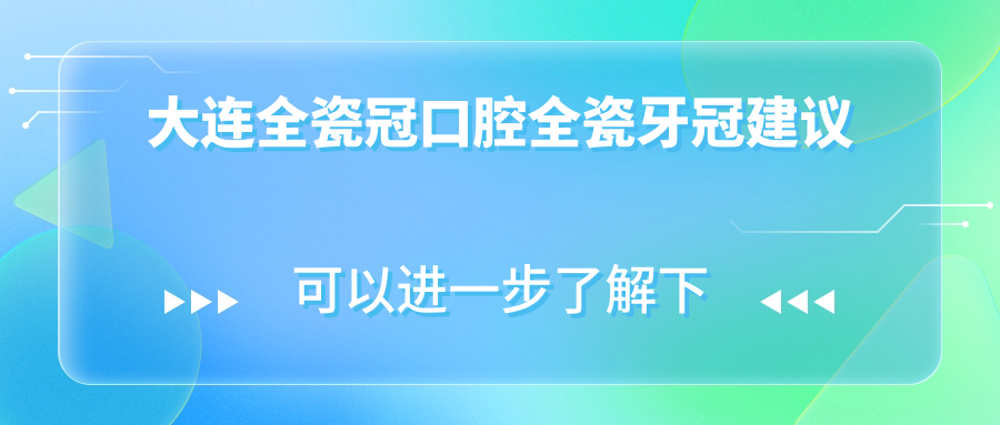 大連全瓷冠口腔全瓷牙冠建議