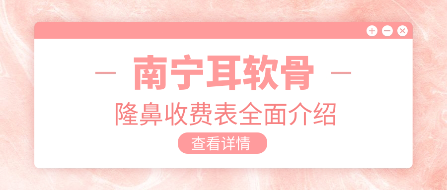 南寧耳軟骨隆鼻收費(fèi)表全面介紹