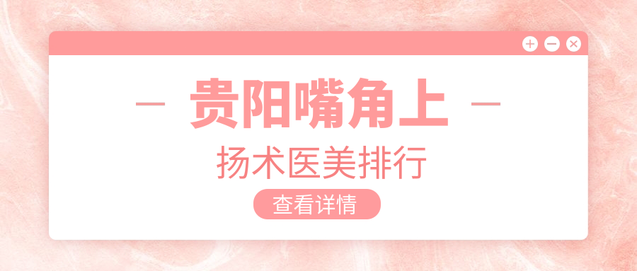 貴陽嘴角上揚術醫(yī)美排行