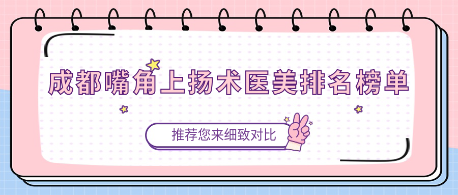 成都嘴角上揚術(shù)醫(yī)美排名榜單