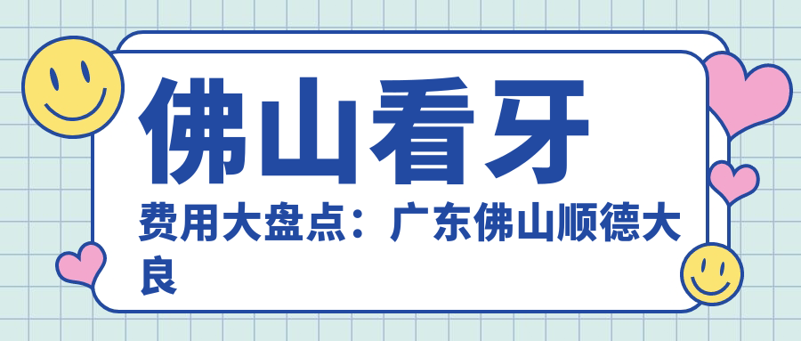 佛山看牙費(fèi)用大盤點(diǎn)：廣東佛山順德大良口腔VS廣東佛山愛頓口腔，哪個(gè)更貼心？