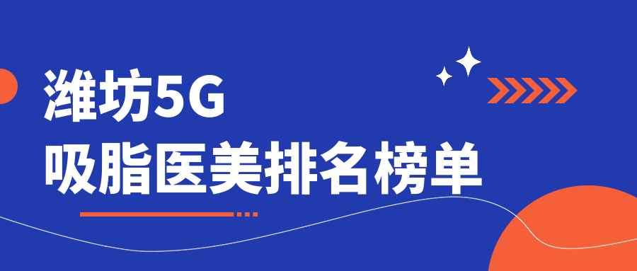 濰坊5G吸脂醫(yī)美排名榜單