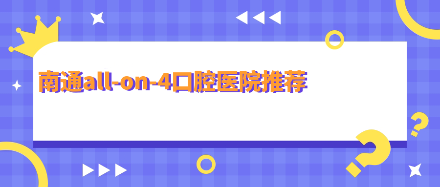 南通all-on-4口腔醫(yī)院推薦