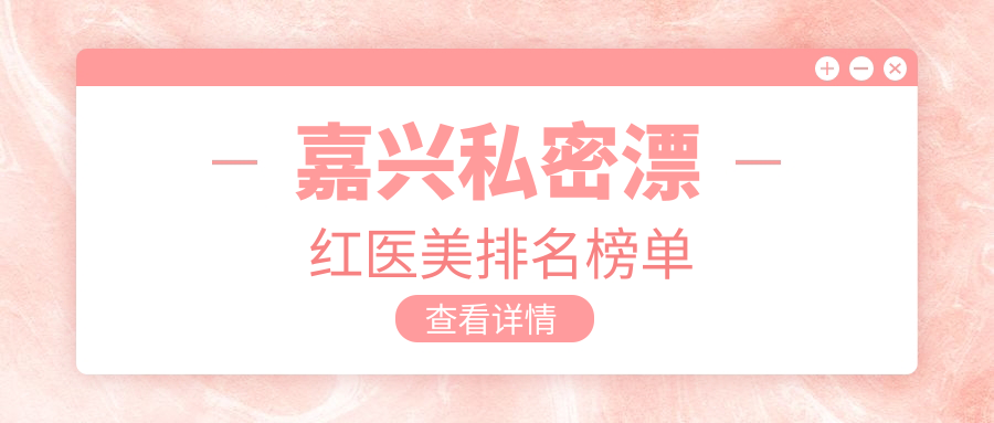嘉興私密漂紅醫(yī)美排名榜單