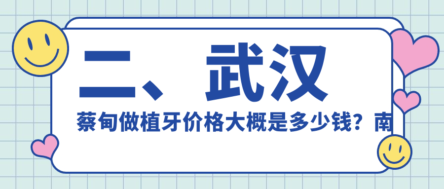 二、武漢蔡甸做植牙價(jià)格大概是多少錢？南星2290、大眾2359、2088