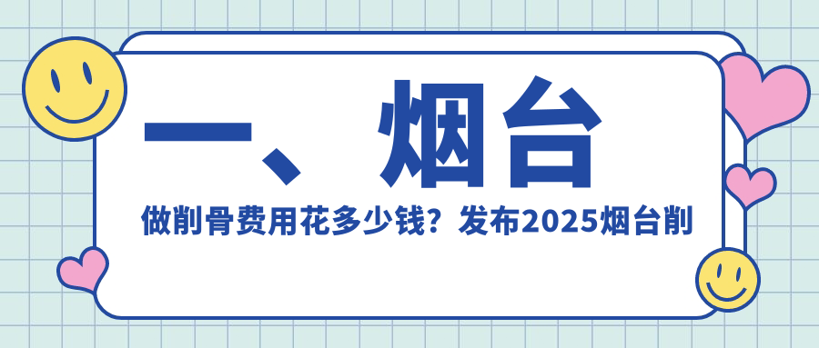 煙臺(tái)削骨整形哪家強(qiáng)？洛神、青韓、華韓、曙光、伯仕、壹美天成、美神科美、鵬愛、知顏價(jià)格大揭秘！