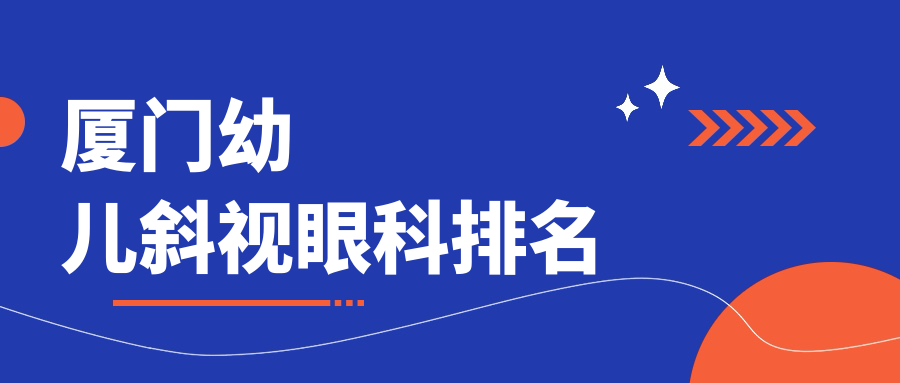 廈門家長(zhǎng)必看！幼兒斜視治療哪家強(qiáng)？眼科醫(yī)院大盤(pán)點(diǎn)+價(jià)格表揭秘