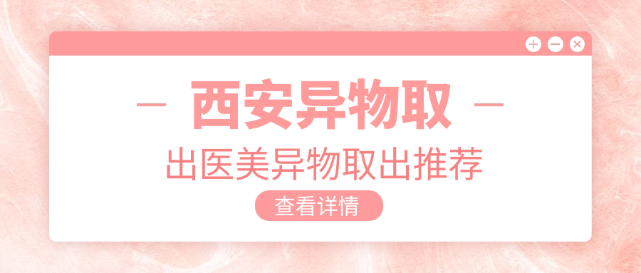 西安異物取出醫(yī)美異物取出推薦