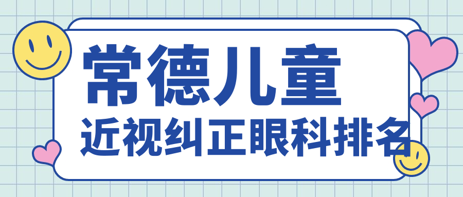 常德兒童近視糾正哪家強？眼科醫(yī)院排名大揭秘，附價格表速收藏！
