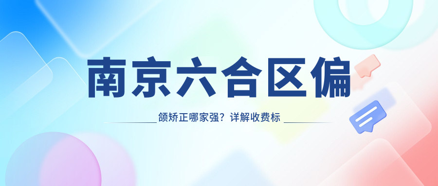 南京六合區(qū)偏頜矯正哪家強？詳解收費標準及醫(yī)院地址指南