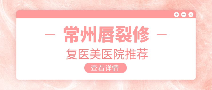 常州唇裂修復(fù)醫(yī)美醫(yī)院推薦