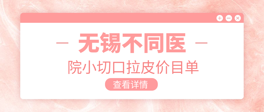 無(wú)錫不同醫(yī)院小切口拉皮價(jià)目單