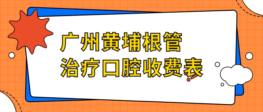 廣州黃埔根管治療口腔收費表