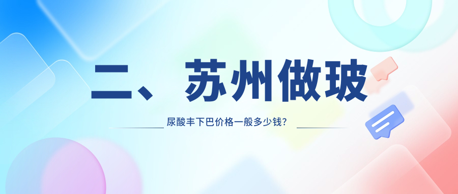 二、蘇州做玻尿酸豐下巴價格一般多少錢？康美2689/英格麗爾3058/圣愛醫(yī)院整形美容科2698
