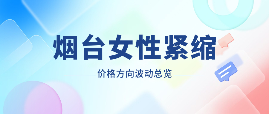 煙臺女性緊縮價(jià)格方向波動總覽