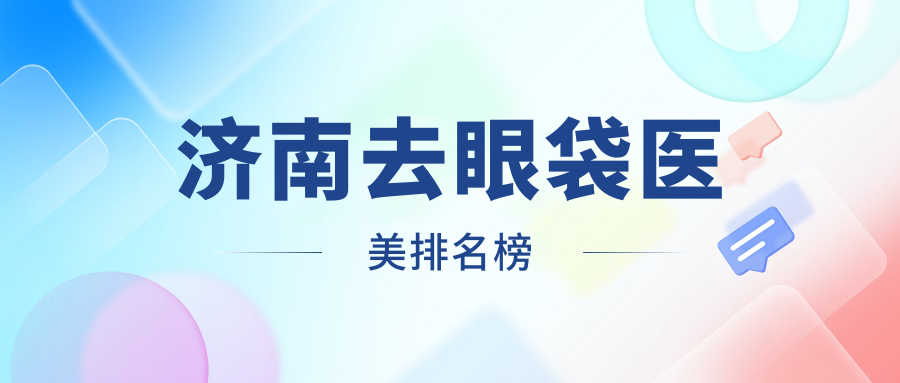 濟(jì)南去眼袋醫(yī)美排名榜