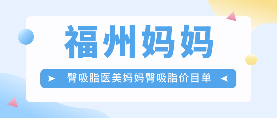 福州媽媽臀吸脂醫(yī)美媽媽臀吸脂價目單