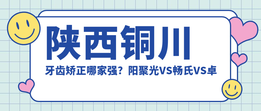 陜西銅川牙齒矯正哪家強？陽聚光VS暢氏VS卓雅等十大口腔診所收費標準大揭秘