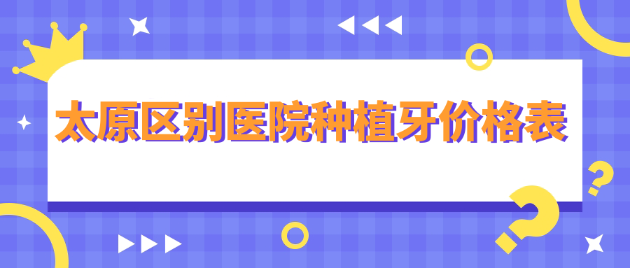 太原區(qū)別醫(yī)院種植牙價格表