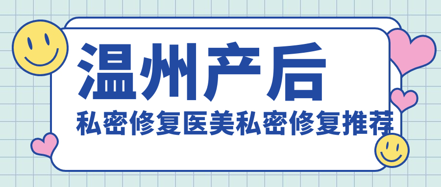 溫州產(chǎn)后私密修復醫(yī)美私密修復推薦